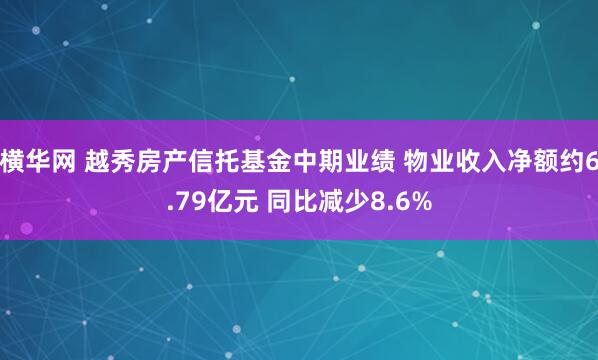 横华网 越秀房产信托基金中期业绩 物业收入净额约6.79亿元 同比减少8.6%
