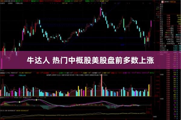 牛达人 热门中概股美股盘前多数上涨