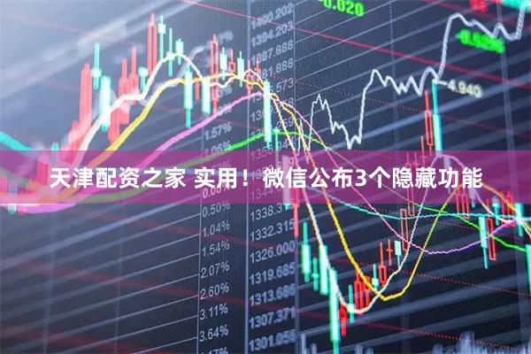 天津配资之家 实用！微信公布3个隐藏功能